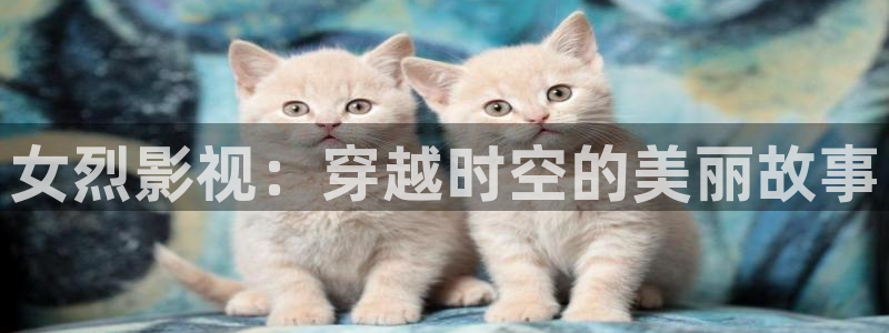 飘雪影院免费看：女烈影视：穿越时空的美丽故事