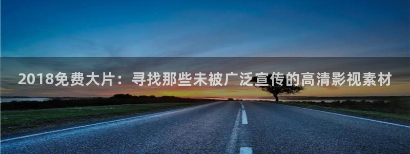 飘雪影院高清电视剧在线观看：2018免费大片：寻找那些未被广泛宣传的高清影视素材